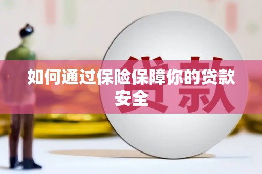 百色如何通过保险保障你的贷款安全
