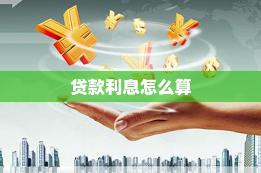 百色贷款利息怎么算