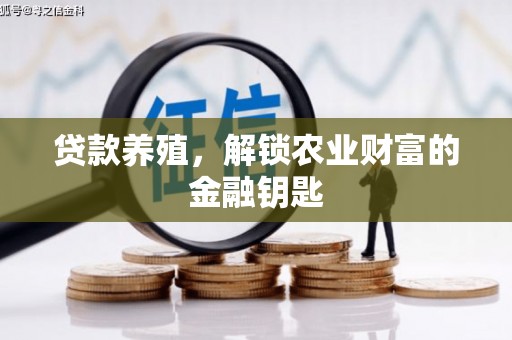 百色贷款养殖，解锁农业财富的金融钥匙