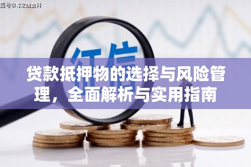 百色贷款抵押物的选择与风险管理，全面解析与实用指南