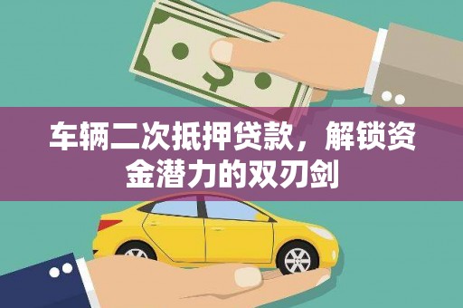 百色车辆二次抵押贷款，解锁资金潜力的双刃剑