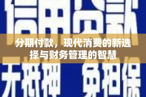 百色分期付款，现代消费的新选择与财务管理的智慧