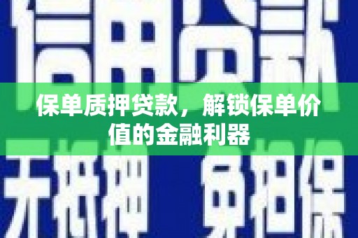 百色保单质押贷款，解锁保单价值的金融利器