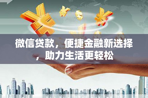 百色微信贷款，便捷金融新选择，助力生活更轻松