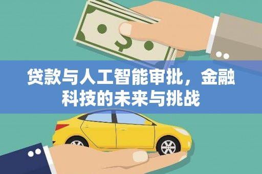 百色贷款与人工智能审批，金融科技的未来与挑战