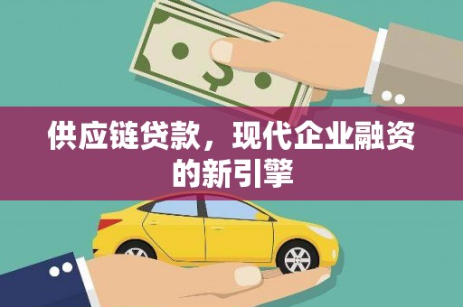 百色供应链贷款，现代企业融资的新引擎