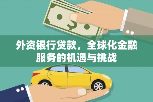 百色外资银行贷款，全球化金融服务的机遇与挑战