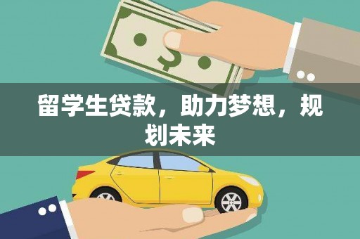 百色留学生贷款，助力梦想，规划未来