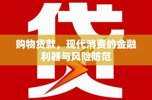 百色购物贷款，现代消费的金融利器与风险防范