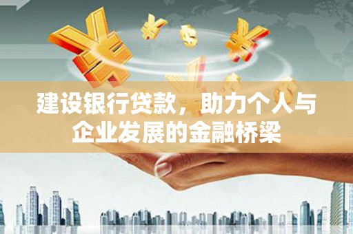 百色建设银行贷款，助力个人与企业发展的金融桥梁