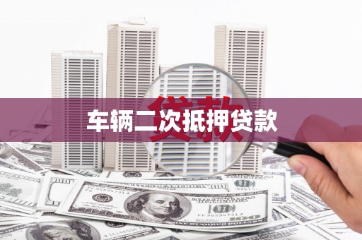 百色车辆二次抵押贷款