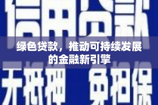 百色绿色贷款，推动可持续发展的金融新引擎
