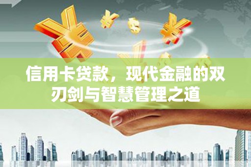 百色信用卡贷款，现代金融的双刃剑与智慧管理之道
