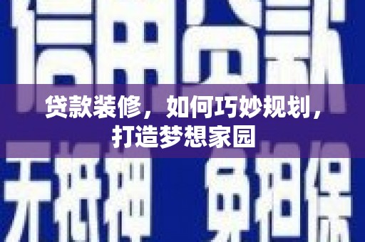 百色贷款装修，如何巧妙规划，打造梦想家园