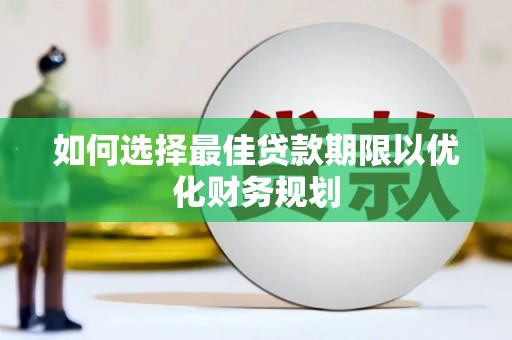 百色如何选择最佳贷款期限以优化财务规划