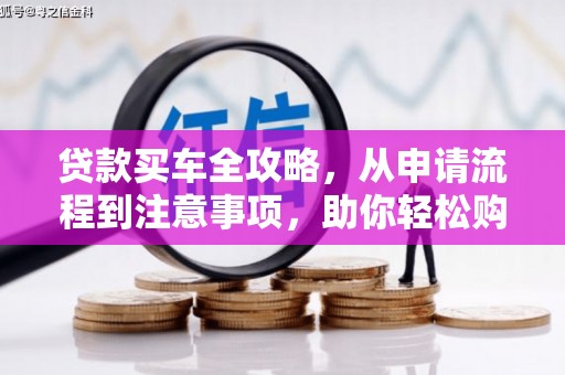 百色贷款买车全攻略，从申请流程到注意事项，助你轻松购车